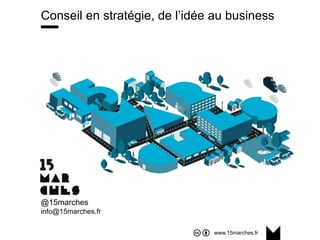 www.15marches.fr
Conseil en stratégie, de l’idée au business
@15marches
info@15marches.fr
 