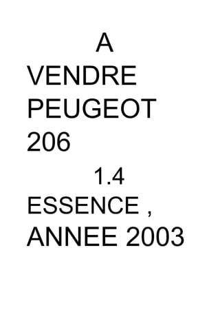 A
VENDRE
PEUGEOT
206
1.4
ESSENCE ,
ANNEE 2003
 