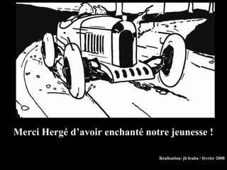 Réalisation: jb leuba / février 2008
Merci Hergé d’avoir enchanté notre jeunesse !