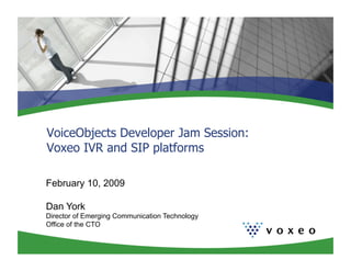 VoiceObjects Developer Jam Session:
Voxeo IVR and SIP platforms

February 10, 2009

Dan York
Director of Emerging Communication Technology
Office of the CTO
 