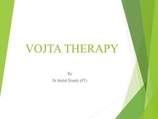 VOJTA THERAPY
By
Dr Mohd Shoeb (PT)
 