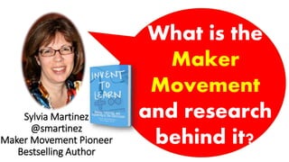 Sylvia Martinez
@smartinez
Maker Movement Pioneer
Bestselling Author
What is the
Maker
Movement
and research
behind it?
 