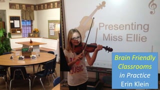 Brain Friendly
Classrooms
in Practice
Erin Klein
 