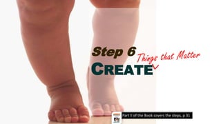Step 6
CREATE
Part II of the Book covers the steps, p 31
 
