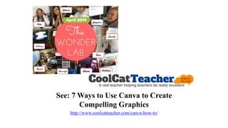 See: 7 Ways to Use Canva to Create
Compelling Graphics
http://www.coolcatteacher.com/canva-how-to/
 