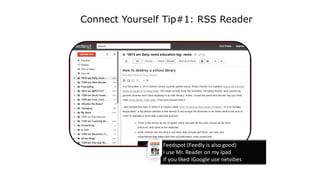Connect Yourself Tip#1: RSS Reader
Feedspot (Feedly is also good)
I use Mr. Reader on my ipad
If you liked iGoogle use netvibes
 