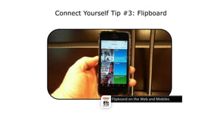 Connect Yourself Tip #3: Flipboard
Flipboard on the Web and Mobiles
 