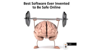 Best Software Ever Invented
to Be Safe Online
P 103
 