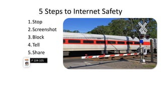 5 Steps to Internet Safety
1.Stop
2.Screenshot
3.Block
4.Tell
5.Share
P 104-105
 