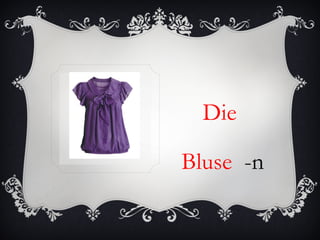 Die

Bluse -n
 