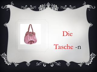Die
Tasche -n
 