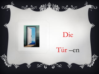 Die

Tür –en
 