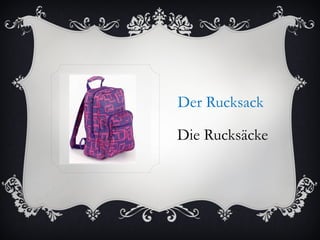 Der Rucksack

Die Rucksäcke
 