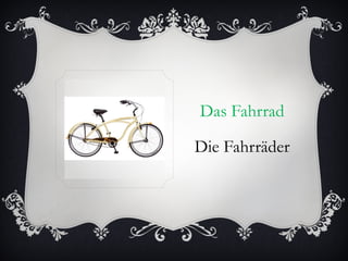 Das Fahrrad

Die Fahrräder
 