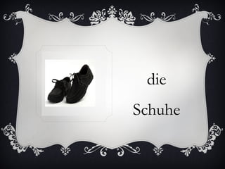 die
Schuhe
 