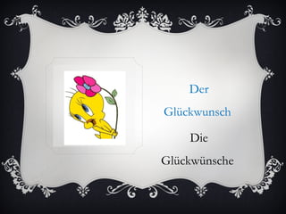 Der
Glückwunsch

    Die
Glückwünsche
 