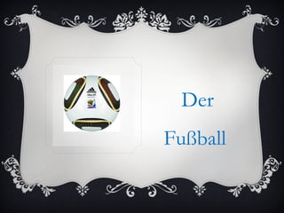 Der
Fußball
 