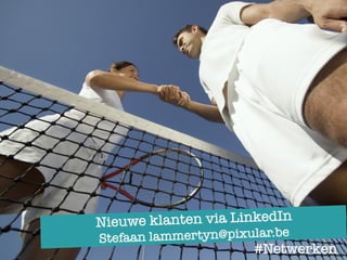 1
Nieuwe klanten via LinkedIn
Stefaan lammertyn@pixular.be
#Netwerken
 