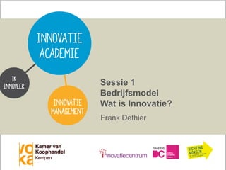 Sessie 1
Bedrijfsmodel
Wat is Innovatie?
Frank Dethier

Vertrouwelijk VOKA Kempen & Frank Dethier

 