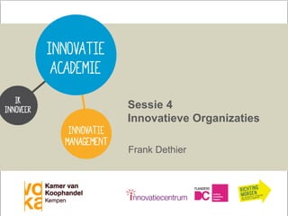 Sessie 4
Innovatieve Organizaties
Frank Dethier

Vertrouwelijk VOKA Kempen & Frank Dethier

 