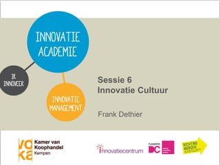 Vertrouwelijk VOKA Kempen & Frank Dethier
Frank Dethier
Sessie 6
Innovatie Cultuur
 