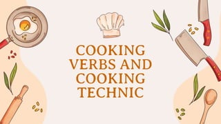 COOKING
VERBS AND
COOKING
TECHNIC
 