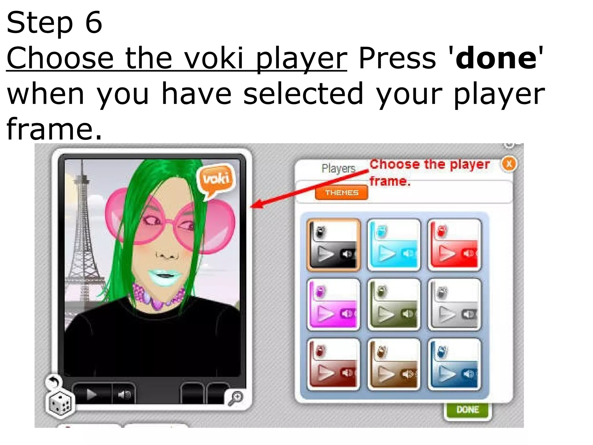 Step 6  Choose the voki player  Press ' done ' when you have selected your player frame.  