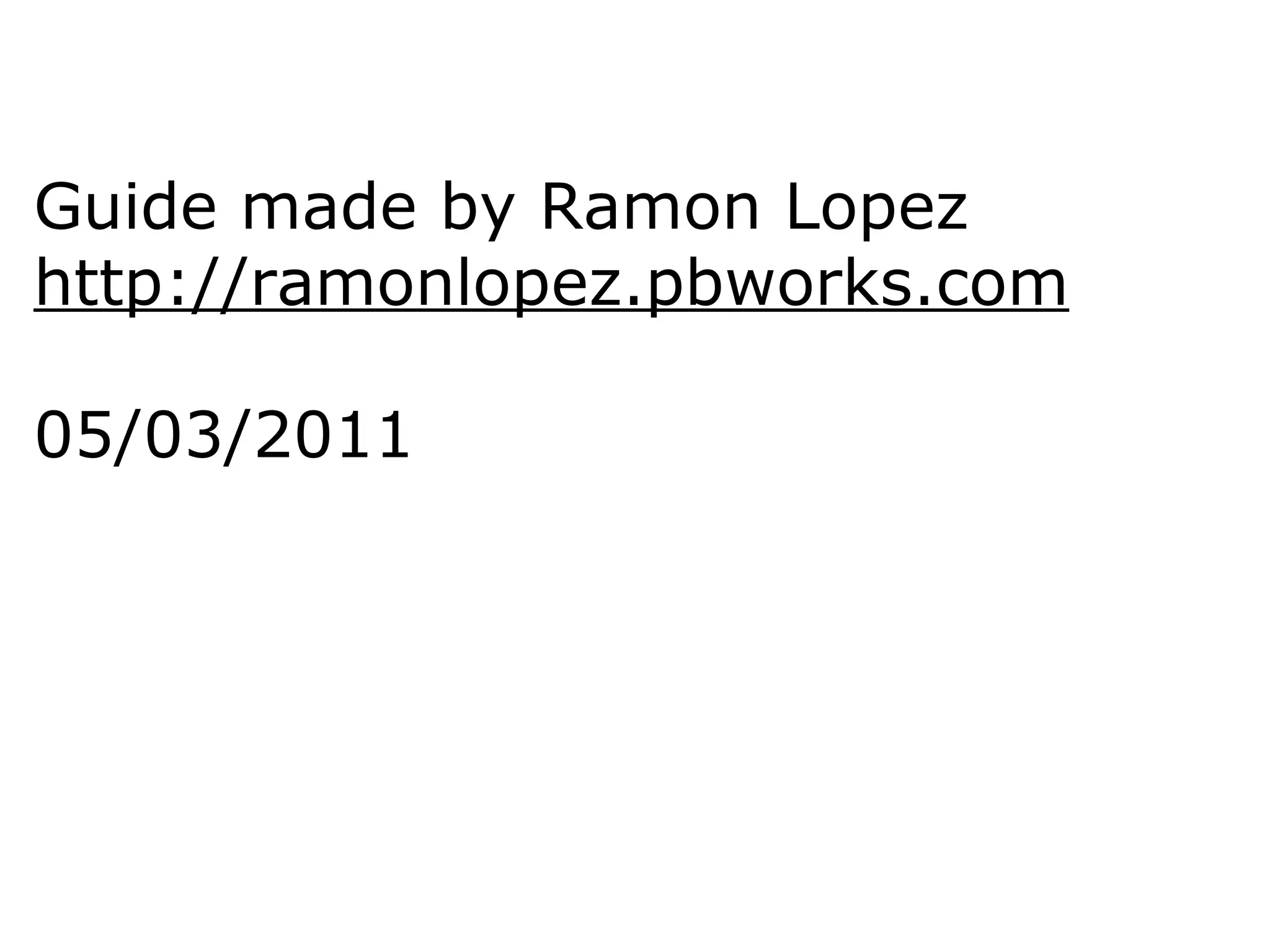 Guide made by Ramon Lopez http://ramonlopez.pbworks.com   05/03/2011   