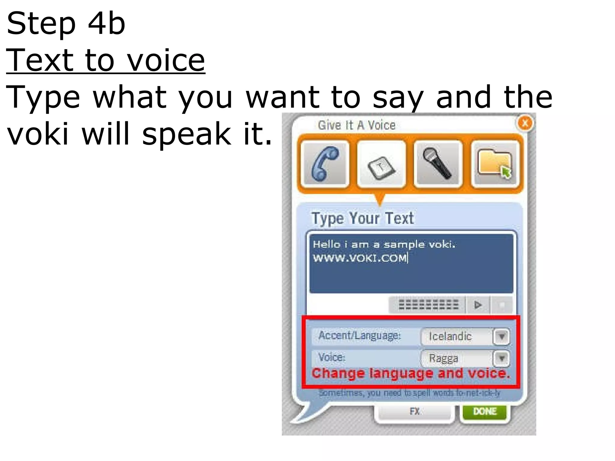 Step 4b Text to voice Type what you want to say and the voki will speak it.    