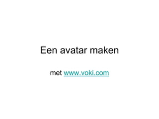 Een avatar maken

  met www.voki.com
 