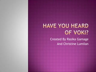 Have you heard of voki? Created By RasikaGamage And Christine Lumilan 
