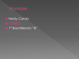  Heidy Cerda
 CURSO
 1ª Bachillerato “B”
 