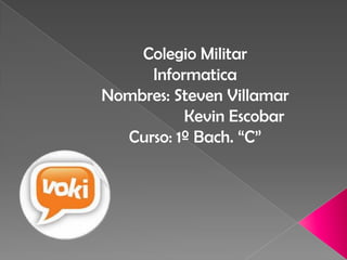 Colegio Militar
     Informatica
Nombres: Steven Villamar
          Kevin Escobar
  Curso: 1º Bach. “C”
 