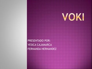PRESENTADO POR:
YESICA CAJAMARCA
FERNANDA HERNANDEZ
 