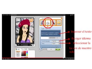Ingresar el texto
Escoger idioma
Seleccionar la
La voz de nuestro
voki
 