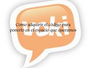 Como adquirir el código para
ponerlo en el espacio que queramos
 