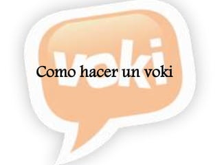Como hacer un voki
 