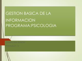 GESTION BASICA DE LA
INFORMACION
PROGRAMA:PSICOLOGIA
QUINALUISA BYRON
PARALELO : U
 