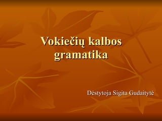 Vokie čių kalbos gramatika Dėstytoja Sigita Gudaitytė 