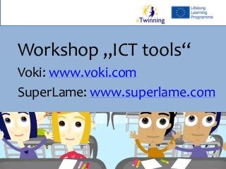 Workshop „ICT tools“
Voki: www.voki.com
SuperLame: www.superlame.com
 