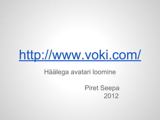 http://www.voki.com/
Häälega avatari loomine
Piret Seepa
2012
 