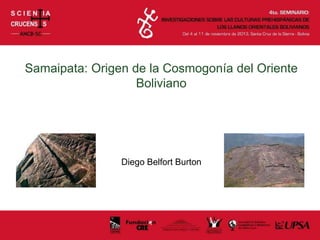 Samaipata: Origen de la Cosmogonía del Oriente
Boliviano
Diego Belfort Burton
 