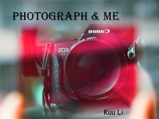 Photograph & ME
Kuu Li
 