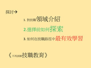 探討
           領域介紹
      1. 對技職


      2.選擇前如何探索

      3. 如何在技職路徑中最有效學習



《不再誤解技職教育》
 