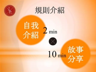 規則介紹
自我
介紹
故事
分享
2min
10min
 