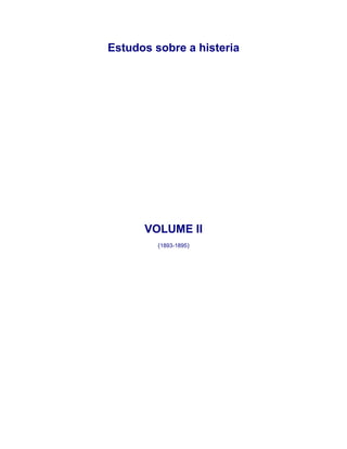 Estudos sobre a histeria
VOLUME II
(1893-1895)
 