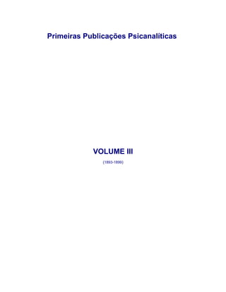 Primeiras Publicações Psicanalíticas
VOLUME III
(1893-1899)
 