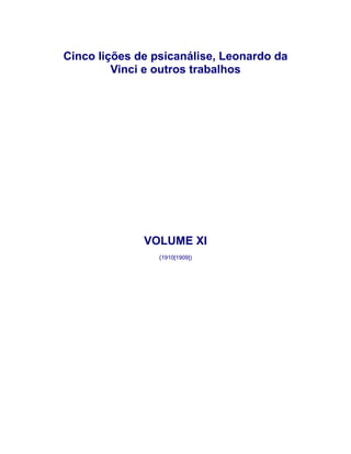 Cinco lições de psicanálise, Leonardo da
Vinci e outros trabalhos
VOLUME XI
(1910[1909])
 