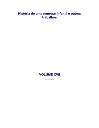 História de uma neurose infantil e outros
trabalhos
VOLUME XVII
(1917-1919)
 