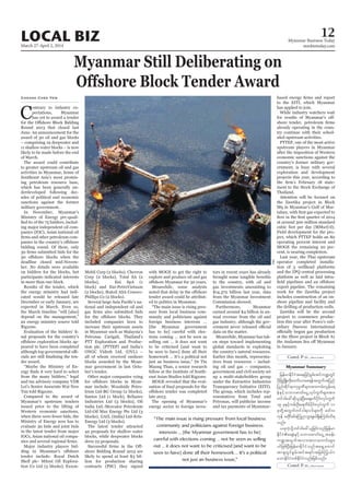 March 27-April 2, 2014
Myanmar Business Today
mmbiztoday.com
LOCAL BIZ 12
Myanmar Summary
Myanmar Still Deliberating on
C
to greater upstream oil and gas
ades of political and economic
participants indicated interests
Cheang Chee Yew
tional and independent oil and
explore and produce oil and gas
gas investments amounting to
Files
“The main issue is rising pressure from local business
community and politicians against foreign business
interests ... [the Myanmar government has to be]
careful with elections coming ... not be seen as selling
out ... it does not want to be criticised [and want to be
seen to have] done all their homework ... It’s a political
not just an business issue,”
exploration and development
operating percent interest and
jrefrmEdkifiHtaejzifhpGrf;tifu@wGif
ydkrdkzGHUNzdK;wdk;wufvmap&eftwGuftjynf
jynfqdkif&mukrÜPDrsm;tm;urf;vGefa&
eHESifhobm0"mwfaiGUvkyfuGufrsm;tm;
wif'gac:qdk,lcJhNyD;a&eufydkif;vkyfuGuf
19 ckESifhurf;OD;a&wdrfydkif;vkyfuGuf 11
ckwdkYtwGufwif'g&v'frsm;udk rwfv
ukef rwdkifcifaMunmoGm;zG,f&SdaMumif;od&
onf/
,ckuJhodkYwif'gac:,ljcif;onfjrefrm
EdkifiHa&eHESifhobm0"mwfaiGUtcef;
u@twGuftvm;tvmaumif;rsm;
yifjzpfNyD;jrefrmEdkifiHonfta&SUawmif
tm&SwGifpGrf;tift&if;tjrpf<u,f0
aomEdkifiHwpfEdkifiHvnf;jzpfonf/
 